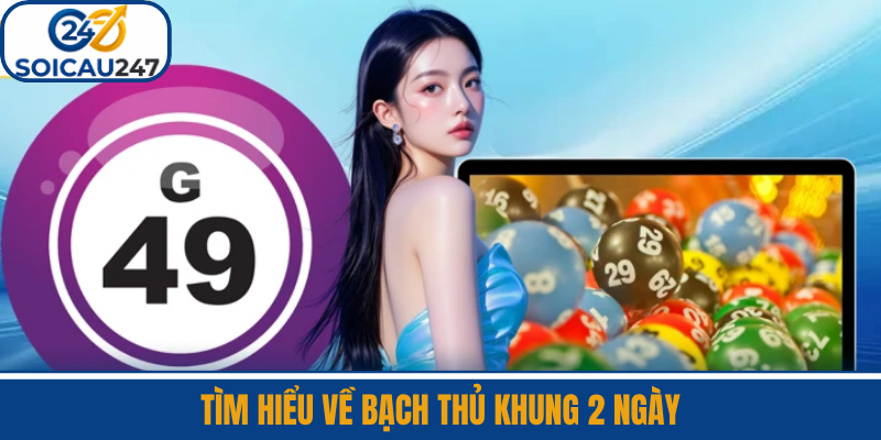 Tìm Hiểu Về Bạch Thủ Khung 2 Ngày