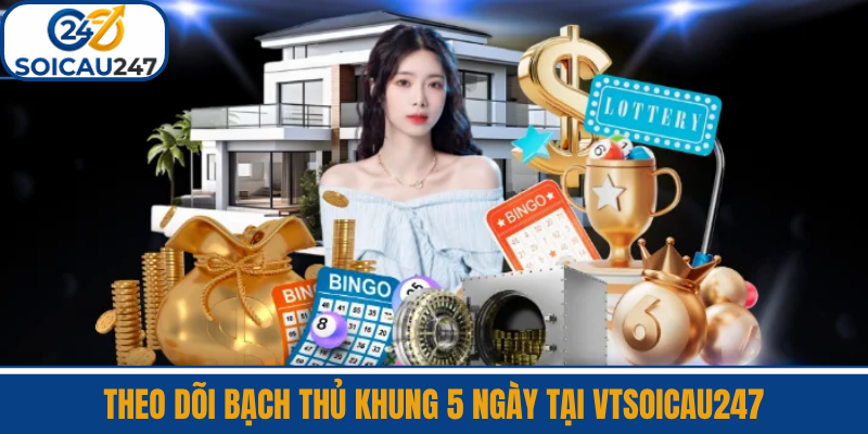 Theo Dõi Bạch Thủ Khung 5 Ngày Tại VTSoiCau247