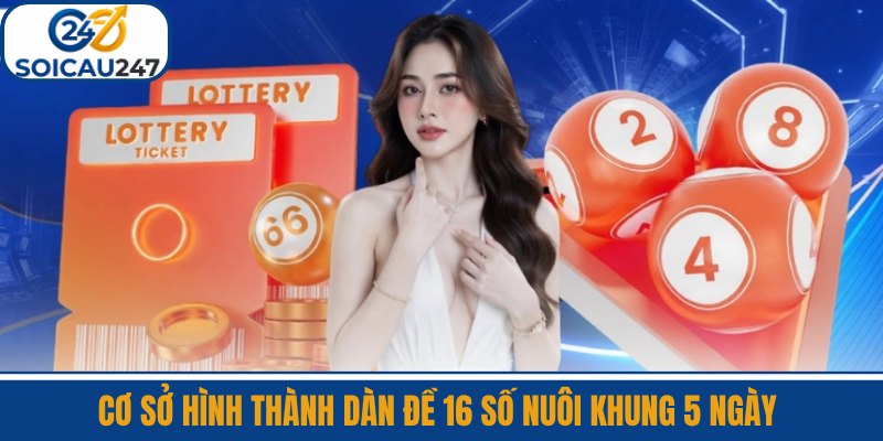 Cơ Sở Hình Thành Dàn Đề 16 Số Nuôi Khung 5 Ngày 