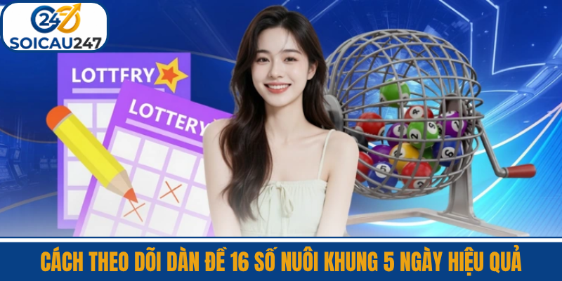 Cách Theo Dõi Dàn Đề 16 Số Nuôi Khung 5 Ngày Hiệu Quả