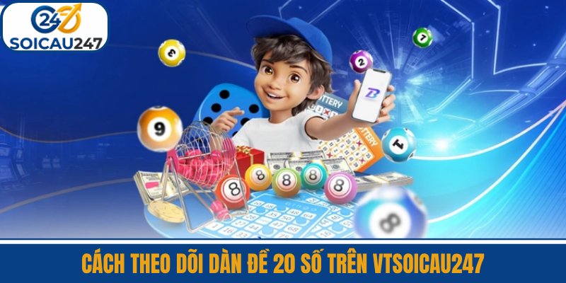 Cách Theo Dõi Dàn Đề 20 Số Trên VTSoiCau247
