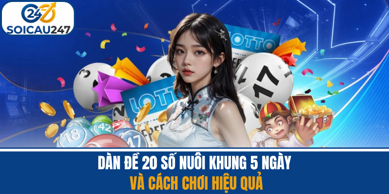 Dàn Đề 20 Số Nuôi Khung 5 Ngày Và Cách Chơi Hiệu Quả