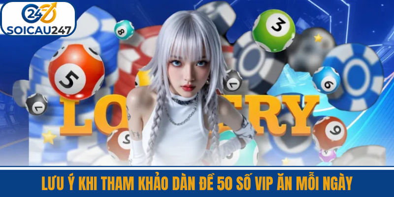 Lưu Ý Khi Tham Khảo Dàn Đề 50 Số VIP Ăn Mỗi Ngày