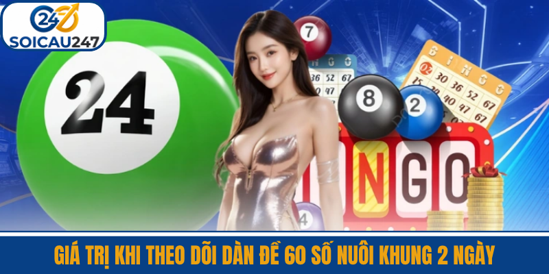 Giá Trị Khi Theo Dõi Dàn Đề 60 Số Nuôi Khung 2 Ngày