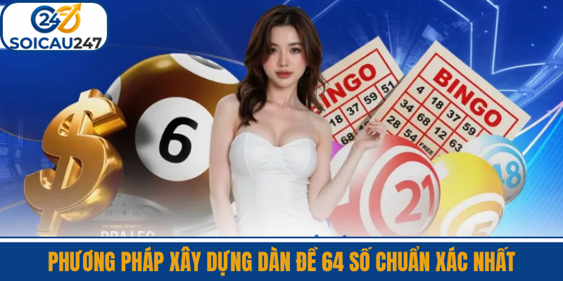 Phương Pháp Xây Dựng Dàn Đề 64 Số Chuẩn Xác Nhất