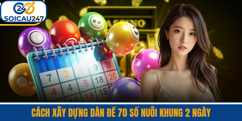 Cách Xây Dựng Dàn Đề 70 Số Nuôi Khung 2 Ngày