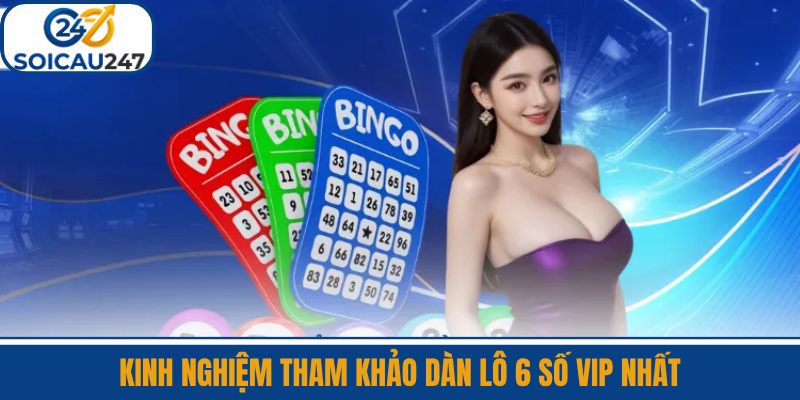 Kinh Nghiệm Tham Khảo Dàn Lô 6 Số VIP Nhất