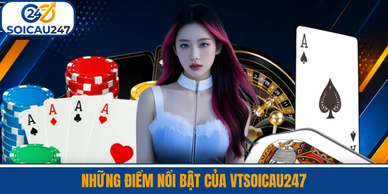 Những Điểm Nổi Bật Của VTSoiCau247
