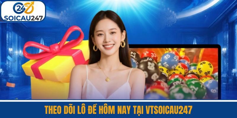Theo Dõi Lô Đề Hôm Nay Tại VTSoiCau247