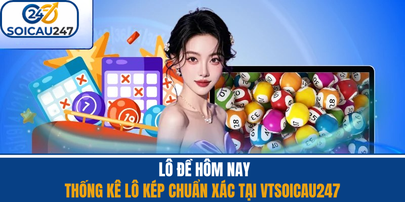 Lô Kép Hôm Nay - Thống Kê Lô Kép Chuẩn Xác VTsoicau247