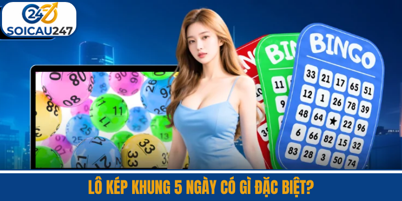 Lô Kép Khung 5 Ngày Có Gì Đặc Biệt?