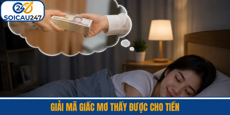 Giải Mã Giấc Mơ Thấy Được Cho Tiền