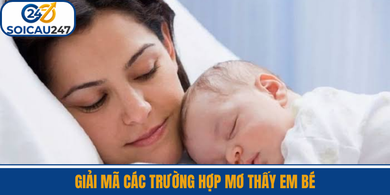 Giải Mã Các Trường Hợp Mơ Thấy Em Bé