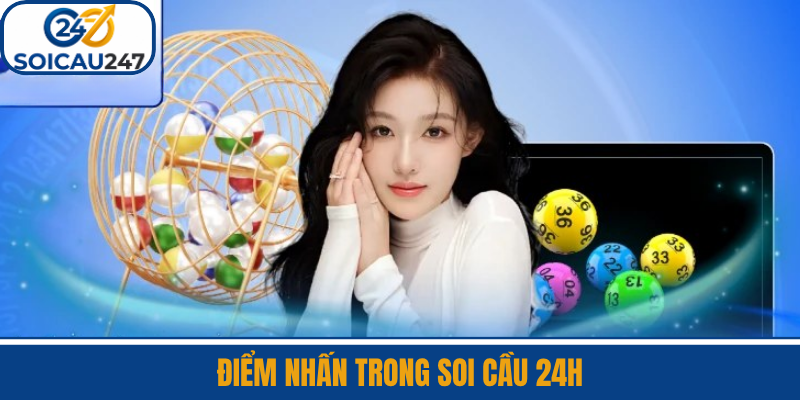 Điểm Nhấn Trong Soi Cầu 24H