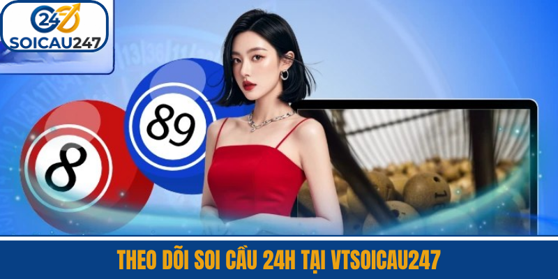 Theo Dõi Soi Cầu 24H Tại VTSoiCau247