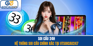 Soi cầu 24H - Hệ Thống Soi Cầu Chính Xác Tại VTSoiCau247