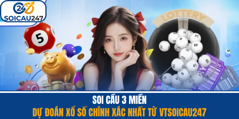Soi Cầu 3 Miền - Dự Đoán Xổ Số Chính Xác Từ VTsoicau247