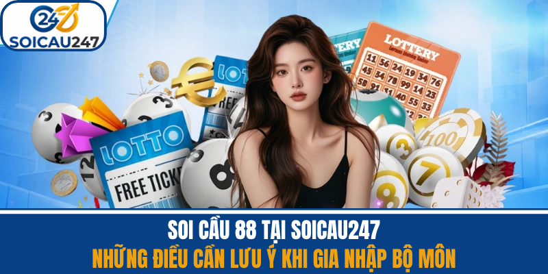 Soi Cầu 88 - Những Điều Cần Lưu Ý Khi Gia Nhập Bộ Môn