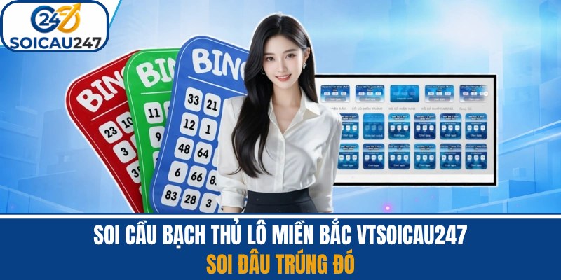 Soi Cầu Bạch Thủ Lô Miền Bắc Vtsoicau247- Soi Đâu Trúng Đó