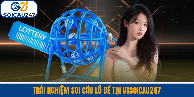 Trải Nghiệm Soi Cầu Lô Đề Tại VTSoiCau247