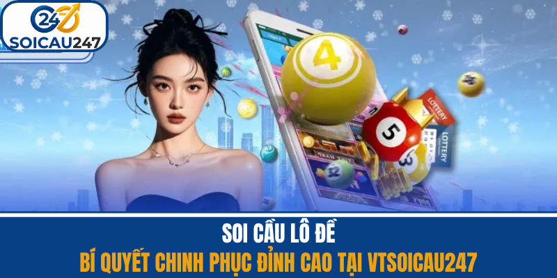 Soi Cầu Lô Đề - Bí Quyết Chinh Phục Đỉnh Cao VTSoiCau247