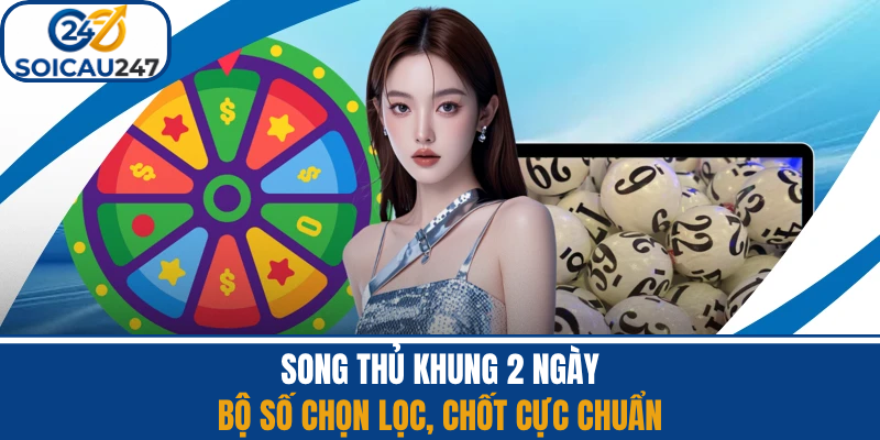 Song Thủ Khung 2 Ngày – Bộ Số Chọn Lọc, Chốt Cực Chuẩn