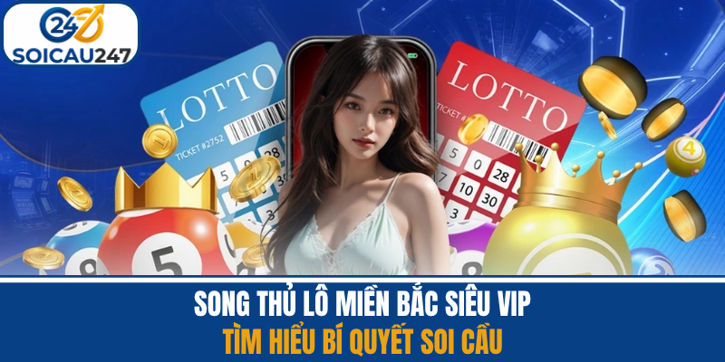 Song Thủ Lô Miền Bắc Siêu Vip - Tìm Hiểu Bí Quyết Soi Cầu